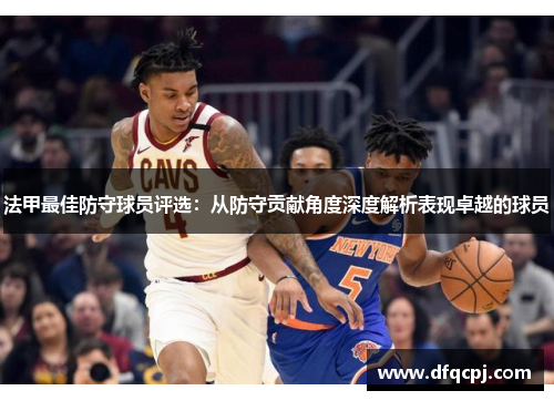法甲最佳防守球员评选：从防守贡献角度深度解析表现卓越的球员